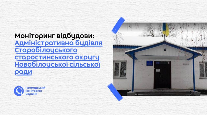 Моніторинг відбудови: Адміністративна будівля Старобілоуського старостинського округу Новобілоуської сільської ради 